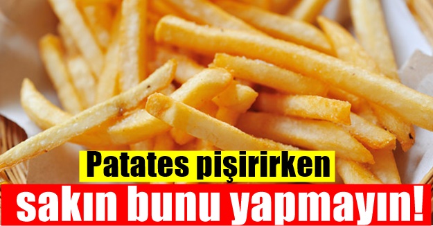 Patates pişirirken yapılan büyük hata