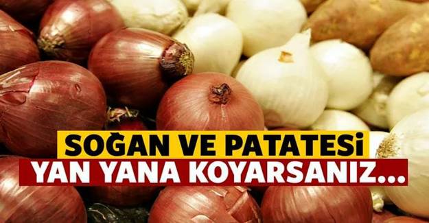 Tüm bildiklerinizi unutun Soğan ve Patatesi yan yana koyarsanız