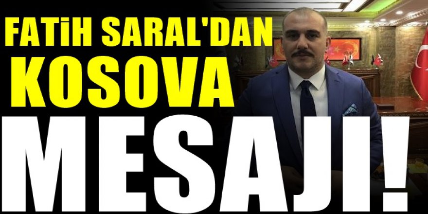 Kosova'nın Kurtuluşunu kutlayan Fatih Saral Balkanları Ziyaret edeceğini Açıkladı!