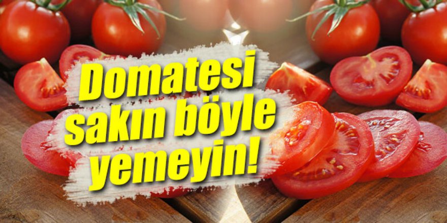 Domatesi yerken Dikkatli Olun böyle Sakın yemeyin yediğinizde çünkü...
