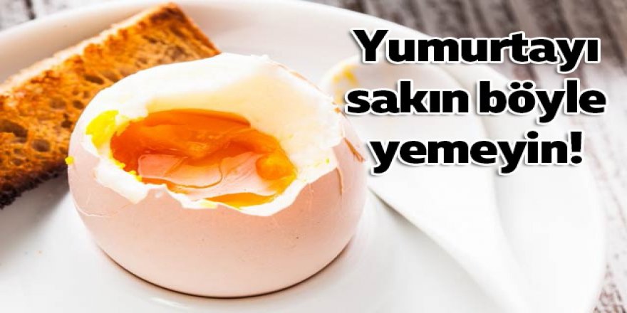 Yumurtayı böyle yerseniz hastanelik olabilirsiniz bu alışkanlığı terk edin..