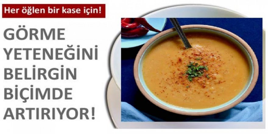 Çorbayla gelen şifa! Görme yeteneğini artırıyor