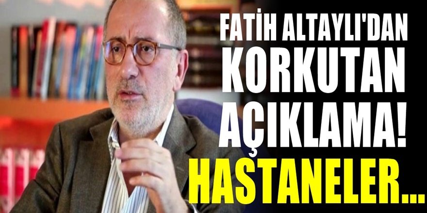 Fatih Altaylı'dan korkutan çıkış: Hastaneler doldu sokaklarda öleceksiniz