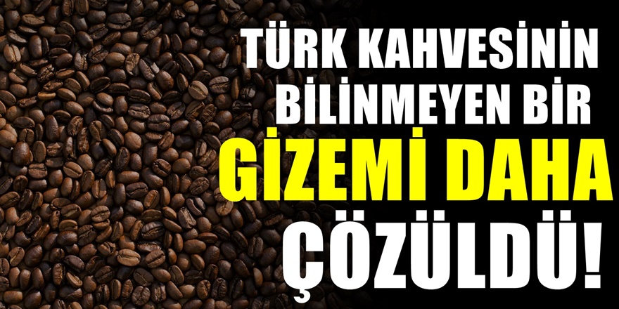 Bugüne kadar kimse bu sırrını çözememişti .Türk kahvesinin bilinmeyen gizemi çözüldü