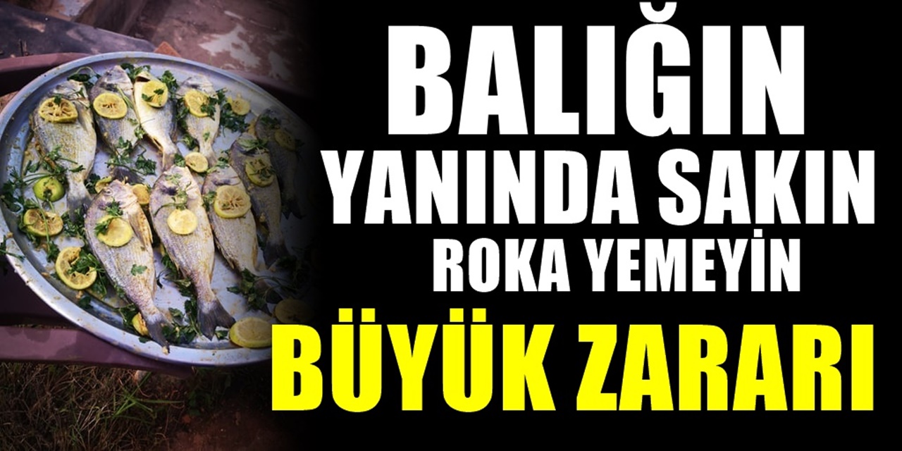 Balığın Yanında Roka yemeyin uzak durun. Ortaya çıkardığı zarara bakın inanılmaz!