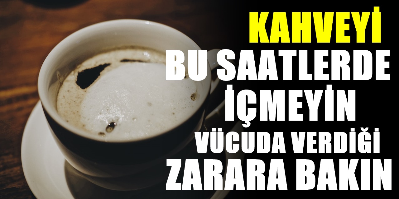 Kahve severler dikkat etmeli Kahveyi bu saatlerde içmenin vücuda zararı büyük oluyor