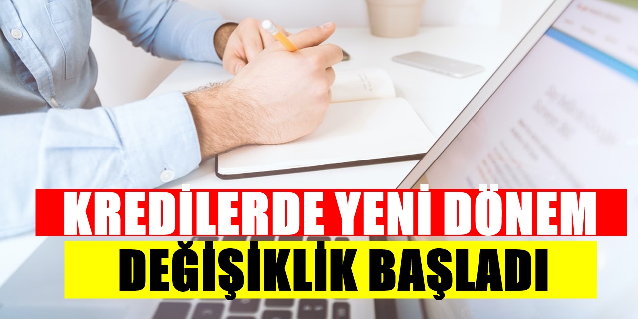 Kredi Çekecekleri İlgilendiriyor Kredilerde Yeni Dönem Başlıyor ! Detaylar Belli oldu