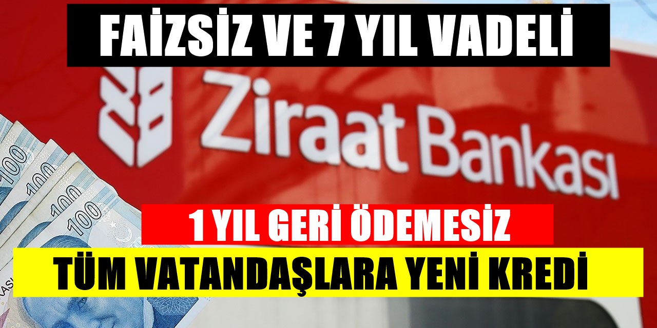 Ziraat Bankası'ndan 150 BİN TL'ye kadar 1 yıl ödemesiz faizsiz kredi