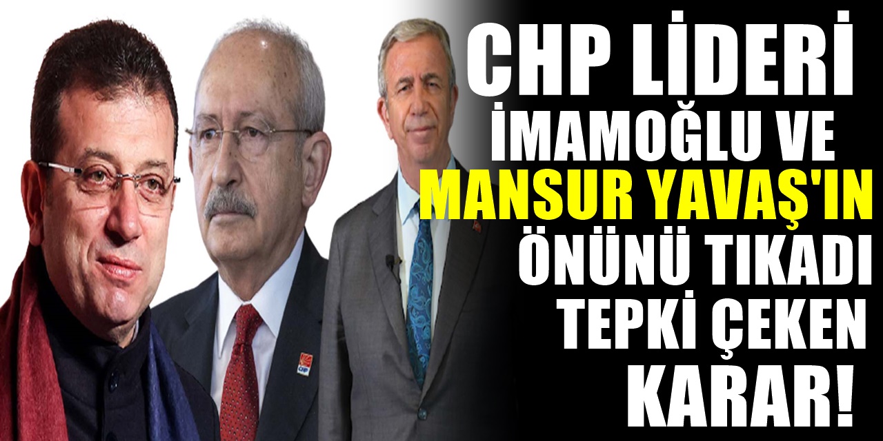 Tepki Çeken Karar! Kılıçdaroğlu Mansur Yavaş ve İmamoğlu'na kapıyı kapadı