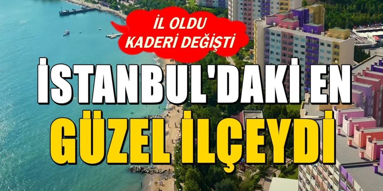 İstanbul'a bağlıydı il yapılarak ayrıldı! Şimdilerde büyük akın var