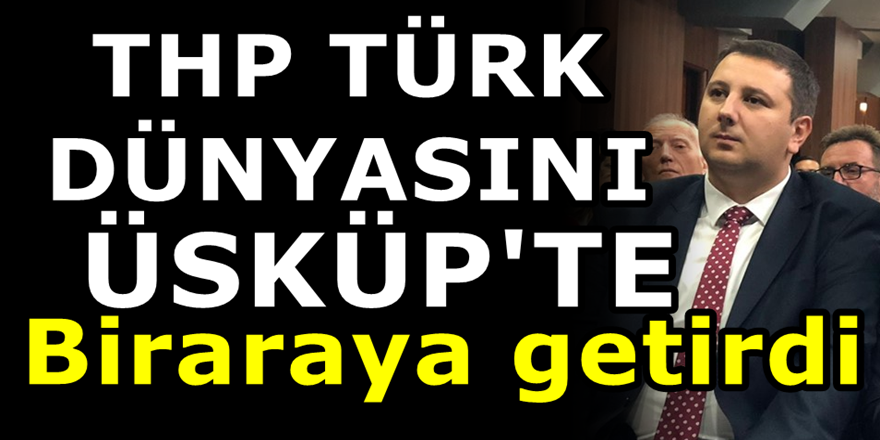 Türk Hareket Partisi'nin düzenlediği “Balkan Türk Forumu” büyük ilgi gördü