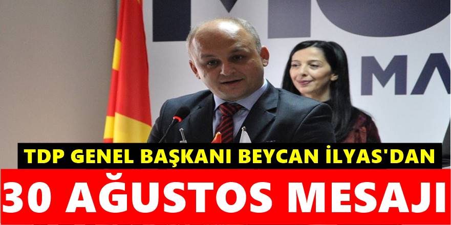 TDP Genel Başkanı İlyas 30 Ağustos Mesajı yayımladı